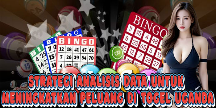 Strategi Analisis Data Untuk Meningkatkan Peluang Di Togel Uganda