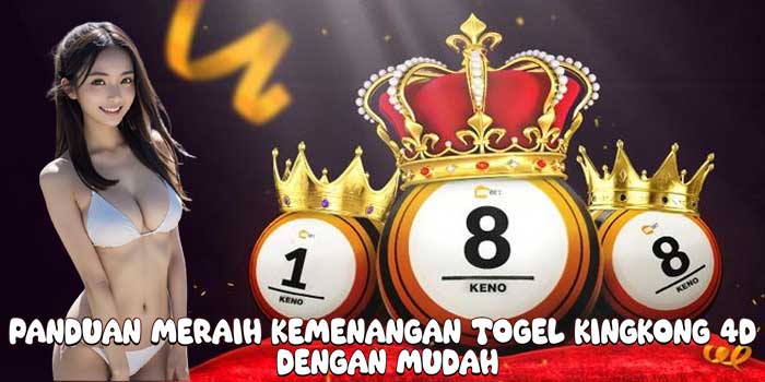 Panduan Meraih Kemenangan Togel Kingkong 4D Dengan Mudah