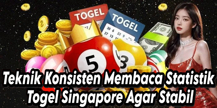 Teknik Konsisten Membaca Statistik Togel Singapore Agar Stabil