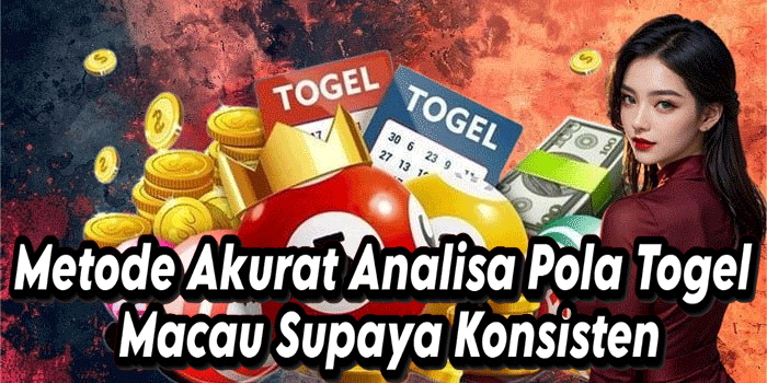 Metode Akurat Analisa Pola Togel Macau Supaya Konsisten