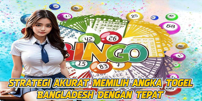 Strategi Akurat Memilih Angka Togel Bangladesh Dengan Tepat